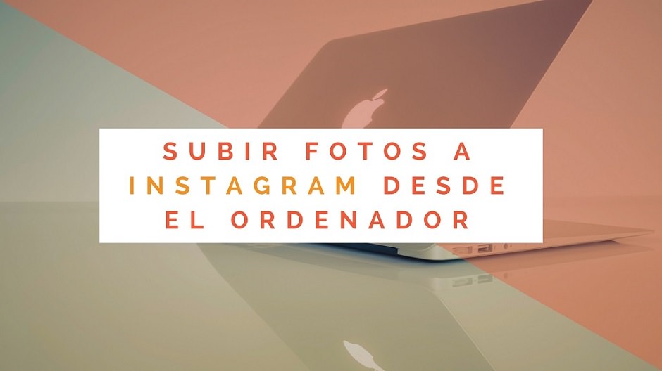 Cómo Subir Fotos a Instagram desde el Ordenador